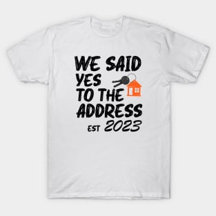 We Said Yes To The Address 2023 New Homeowner Funny Saying T-Shirt